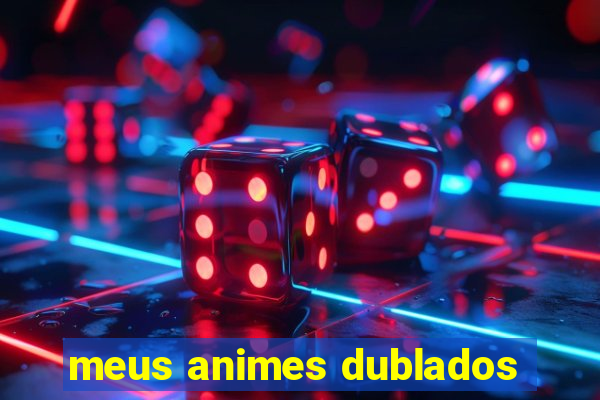 meus animes dublados